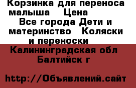 Корзинка для переноса малыша  › Цена ­ 1 500 - Все города Дети и материнство » Коляски и переноски   . Калининградская обл.,Балтийск г.